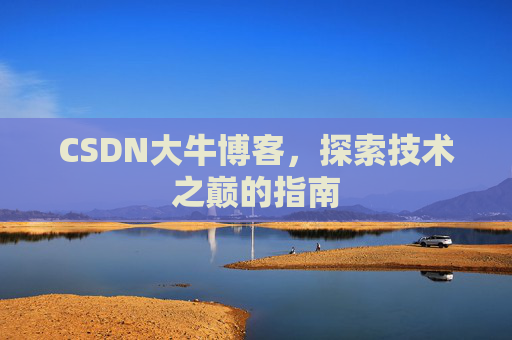 CSDN大牛博客，探索技术之巅的指南